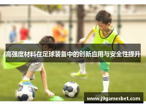 高强度材料在足球装备中的创新应用与安全性提升