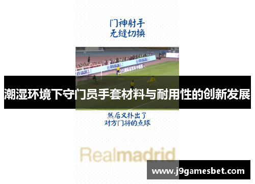 潮湿环境下守门员手套材料与耐用性的创新发展